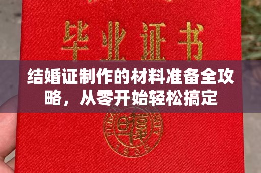 大石桥结婚证制作的材料准备全攻略，从零开始轻松搞定