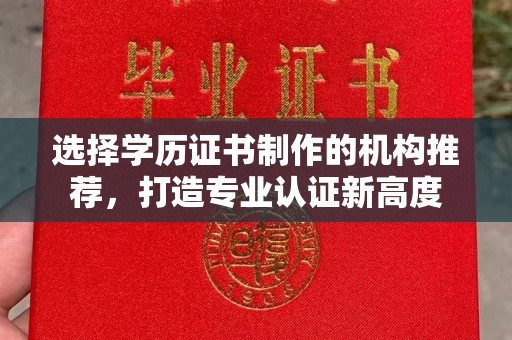 大石桥选择学历证书制作的机构推荐，打造专业认证新高度