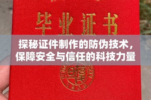 大石桥探秘证件制作的防伪技术，保障安全与信任的科技力量