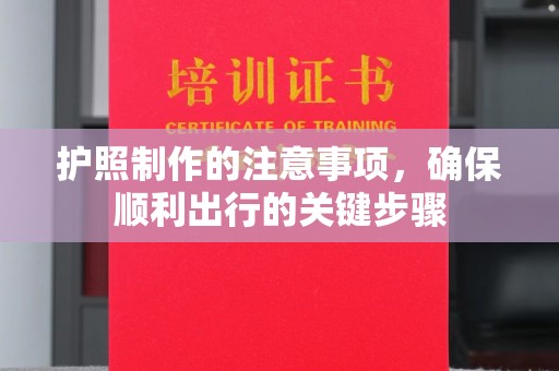 大石桥护照制作的注意事项，确保顺利出行的关键步骤