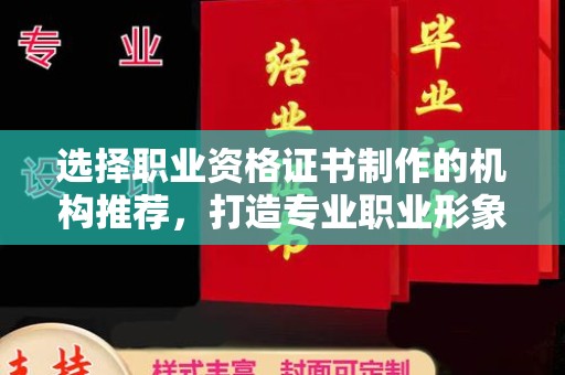 大石桥选择职业资格证书制作的机构推荐，打造专业职业形象