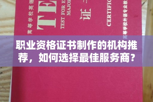 大石桥职业资格证书制作的机构推荐，如何选择最佳服务商？