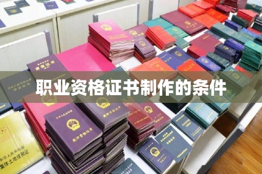 大石桥职业资格证书制作的条件